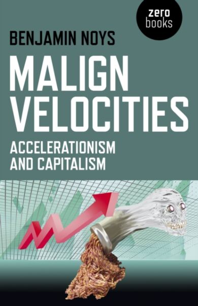 Malign Velocities ¿ Accelerationism and Capitalism