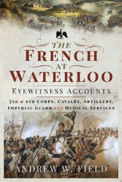 The French at Waterloo: Eyewitness Accounts