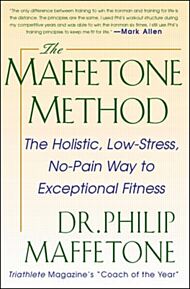 The Maffetone Method:  The Holistic,  Low-Stress, No-Pain Way to Exceptional Fitness