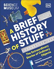 The Science Museum A Brief History of Stuff