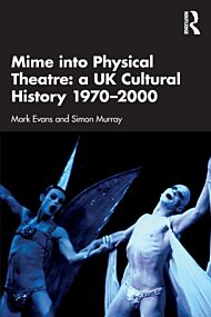 Mime into Physical Theatre: A UK Cultural History 1970¿2000