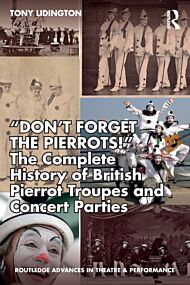 ¿Don¿t Forget The Pierrots!'' The Complete History of British Pierrot Troupes & Concert Parties