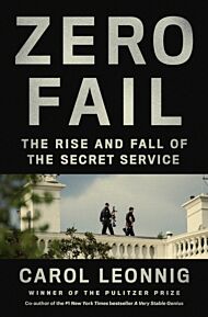 Zero Fail: The Rise and Fall of the Secret Servic