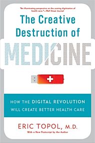 The Creative Destruction of Medicine (Revised and Expanded Edition)