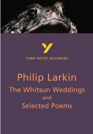 The Whitsun Weddings and Selected Poems: York Notes Advanced everything you need to catch up, study