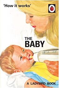 How it Works: The Baby (Ladybird for Grown-Ups)