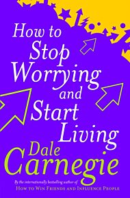 How To Stop Worrying And Start Living