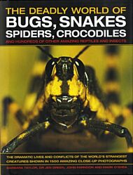 The Deadly World of Bugs, Snakes, Spiders, Crocodiles and Hundreds of Other Amazing Reptiles and Ins