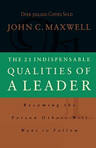 The 21 Indispensable Qualities of a Leader