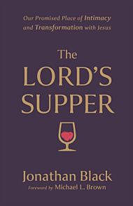 The Lord`s Supper - Our Promised Place of Intimacy and Transformation with Jesus