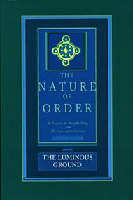 The Luminous Ground: The Nature of Order, Book 4