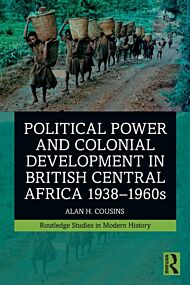 Political Power and Colonial Development in British Central Africa 1938-1960s