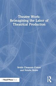 Theatre Work: Reimagining the Labor of Theatrical Production