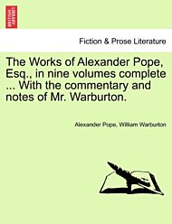 The Works of Alexander Pope, Esq., in Nine Volumes Complete ... with the Commentary and Notes of Mr.