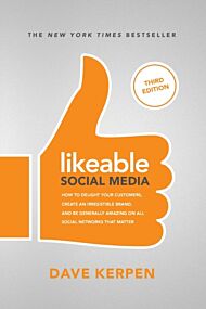 Likeable Social Media, Third Edition: How To Delight Your Customers, Create an Irresistible Brand, &