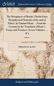 The Metaphysic of Morals, Divided Into Metaphysical Elements of law and of Ethics, by Emanuel Kant .