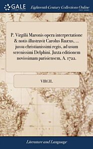 P. Virgilii Maronis opera interpretatione & notis illustravit Carolus Ru¿, ... jussu christianissimi