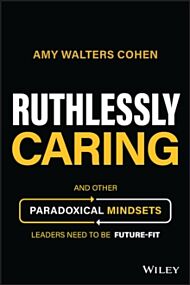 Ruthlessly Caring - And Other Paradoxical Mindsets  Leaders Need to be Future-Fit