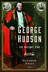 George Hudson: The Railway King