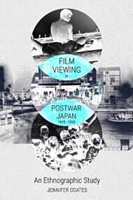 Film Viewing in Postwar Japan, 1945-1968: an Ethnographic Study