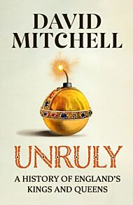 Unruly: A History of England's Kings and Queens