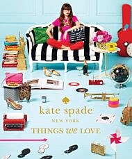 kate spade new york: things we love: twenty years of inspiration, intriguing bits and other curiosit