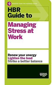 HBR Guide to Managing Stress at Work (HBR Guide Series)