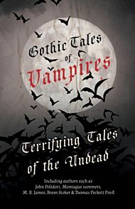 Gothic Tales of Vampires - Terrifying Tales of the Undead (Fantasy and Horror Classics)