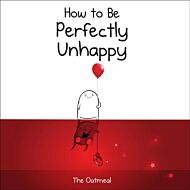 How to Be Perfectly Unhappy