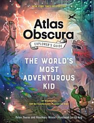 The Atlas Obscura Explorer¿s Guide for the World¿s Most Adventurous Kid