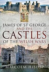 James of St George and the Castles of the Welsh Wars