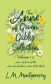 The Anne of Green Gables Collection;Volumes 1-3 (Anne of Green Gables, Anne of Avonlea and Anne of t