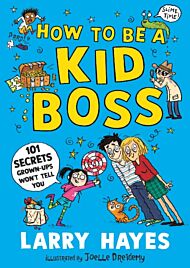 How to be a Kid Boss: 101 Secrets Grown-ups Won't Tell You