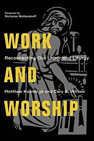 Work and Worship - Reconnecting Our Labor and Liturgy