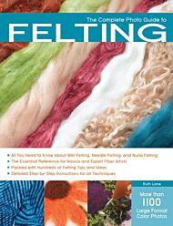 The Complete Photo Guide to Felting