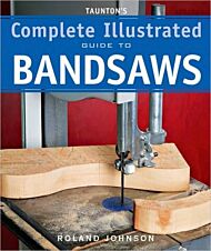 Taunton's Complete Illustrated Guide to Bandsaws