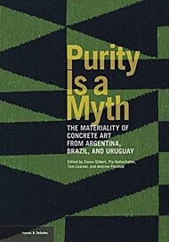 Purity is a Myth - The Materiality of Concrete Art  from Argentina, Brazil, and Uruguay