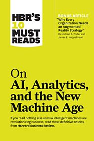 HBR's 10 Must Reads on AI, Analytics, and the New Machine Age (with bonus article "Why Every Company