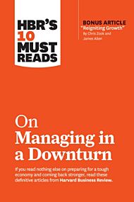 HBR's 10 Must Reads on Managing in a Downturn (with bonus article "Reigniting Growth" By Chris Zook