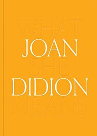 Joan Didion: What She Means