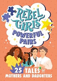 Rebel Girls Powerful Pairs: 25 Tales of Mothers and Daughters