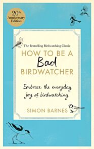 How to Be a Bad Birdwatcher Anniversary Edition