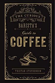 The Curious Barista¿s Guide to Coffee