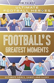 Football's Greatest Moments (Ultimate Football Heroes - The No.1 football series): Collect Them All!