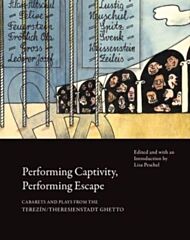 Performing Captivity, Performing Escape ¿ Cabarets and Plays from the Terezin/Theresienstadt Ghetto