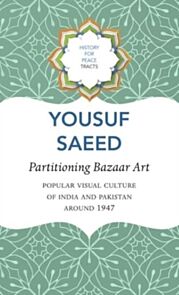 Partitioning Bazaar Art ¿ Popular Visual Culture of India and Pakistan around 1947