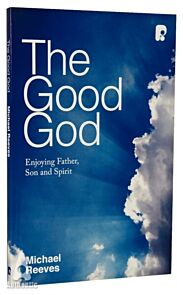 The Good God: Enjoying Father, Son, and Spirit