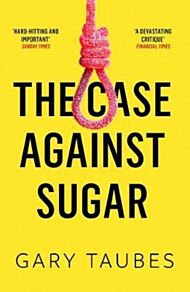 The Case Against Sugar