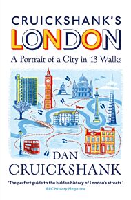 Cruickshank¿s London: A Portrait of a City in 13 Walks