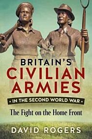 Britain'S Civilian Armies in World War II